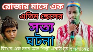 রোজার মাসে এক এতিম ছেলের সত্য ঘটনা বিশ্বের একনম্বর অন্ধ শিল্পী এমডি নুর ইসলামের গজল