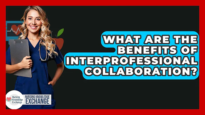What Are The Benefits Of Interprofessional Collaboration? - Nursing Knowledge Exchange