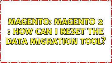 Magento: Magento 2 : How can I reset the Data Migration Tool? (2 Solutions!!)