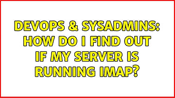 DevOps & SysAdmins: How do I find out if my server is running IMAP? (2 Solutions!!)