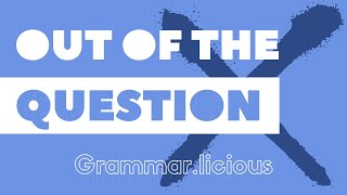 Идиомы: OUT OF THE QUESTION | Grammar.licious