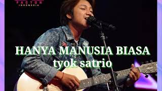 tyok satrio - hanya manusia biasa cover lirik