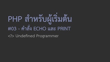 03 สอน PHP สำหรับผู้เริ่มต้น - คำสั่ง ECHO และ PRINT
