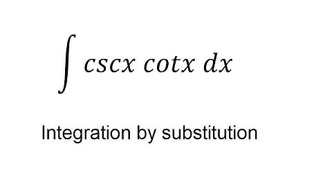 Calculus Help: Integral of ∫ cscx cotx dx - Integration by substitution
