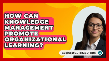 How Can Knowledge Management Promote Organizational Learning? - BusinessGuide360.com