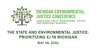 "The State and Environmental Justice: Prioritizing EJ in Michigan" - 2021 MI EJ Conference