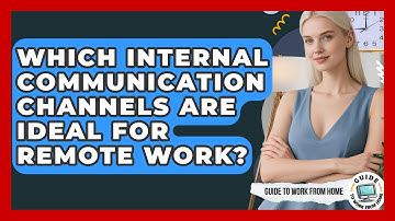 Which Internal Communication Channels Are Ideal For Remote Work? - Guide To Work From Home