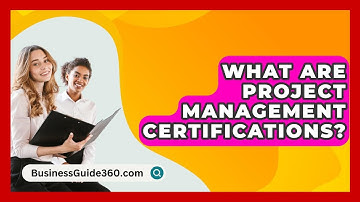 What Are Project Management Certifications? - BusinessGuide360.com