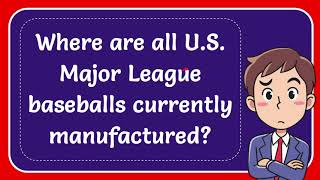 Where are all U.S. Major League baseballs currently manufactured? Answer