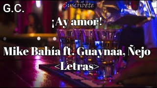 Ay amor - Mike Bahía ft. Guaynaa, Ñejo (Letra)