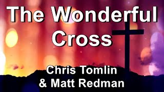 The Wonderful Cross - Chris Tomlin &amp; Matt Redman  (Lyrics)