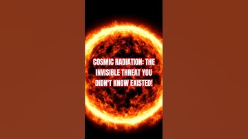 Cosmic Radiation: The Invisible Threat From Space