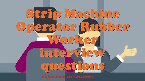 Strip Machine Operator Rubber Worker interview questions
