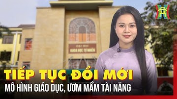 Tiếp tục đổi mới mô hình giáo dục, ươm mầm tài năng