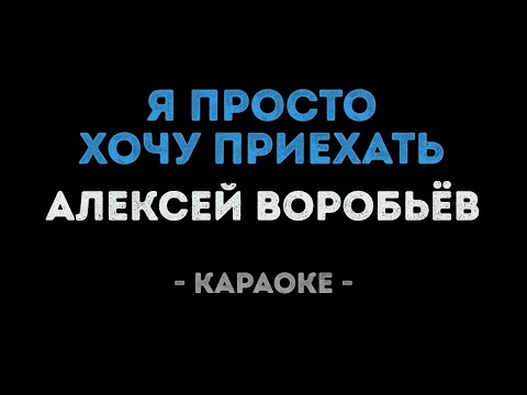 Алексей Воробьёв - Я просто хочу приехать (Караоке)