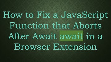 How to Fix a JavaScript Function that Aborts After Await await in a Browser Extension