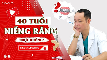 U40 U50 tuổi có niềng răng được hay không? Niềng răng cho người lớn