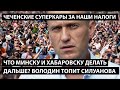 Что Минску и Хабаровску делать дальше? ВОЛОДИН ТОПИТ СИЛУАНОВА. Чеченские суперкары за наши налоги.