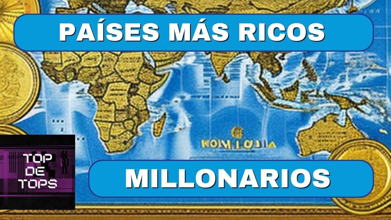 PAISES MÁS RICOS DEL MUNDO TOP DE TOPS - YouTube