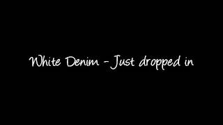 Video thumbnail of "White Denim - Just dropped in"