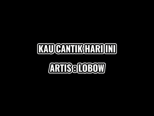 LOBOW - KAU CANTIK HARI INI || LIRIK class=