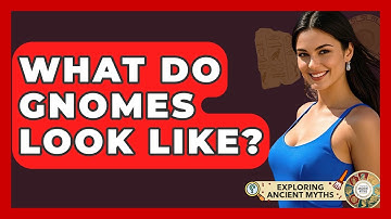What Do Gnomes Look Like? - Exploring Ancient Myths