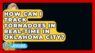 How Can I Track Tornadoes In Real-time In Oklahoma City? - Weather Watchdog
