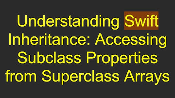 Understanding Swift Inheritance: Accessing Subclass Properties from Superclass Arrays