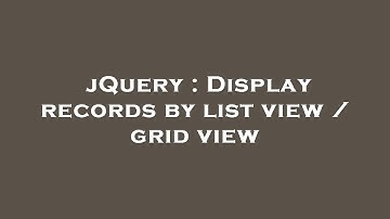 jQuery : Display records by list view / grid view