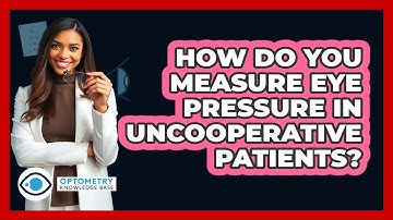 How Do You Measure Eye Pressure In Uncooperative Patients? - Optometry Knowledge Base