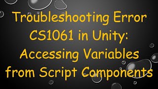 Troubleshooting Error CS1061 in Unity: Accessing Variables from Script Components
