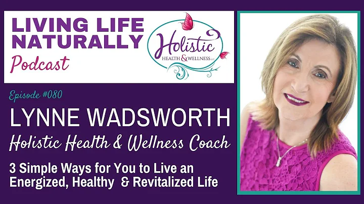 Ep. #80:  Lynne Wadsworth-  3 Simple Ways for You to Live an Energized, Healthy  & Revitalized Life