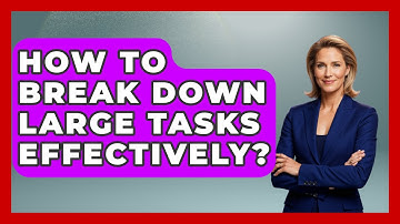 How To Break Down Large Tasks Effectively? - The Personal Growth Path
