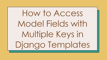 How to Access Model Fields with Multiple Keys in Django Templates