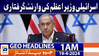 Geo News Headlines 1 AM | Arrest warrant for Israeli Prime Minister | 19th April 2024