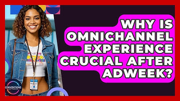 Why Is Omnichannel Experience Crucial After AdWeek? - Conventions Network