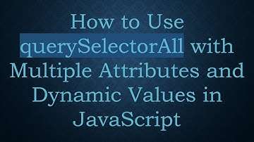 How to Use querySelectorAll with Multiple Attributes and Dynamic Values in JavaScript