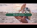 LA MAGIA DE MI RESPIRACIÓN - Meditación