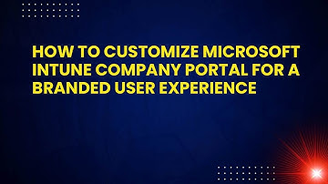 How to Customize Microsoft Intune Company Portal for a Branded User Experience