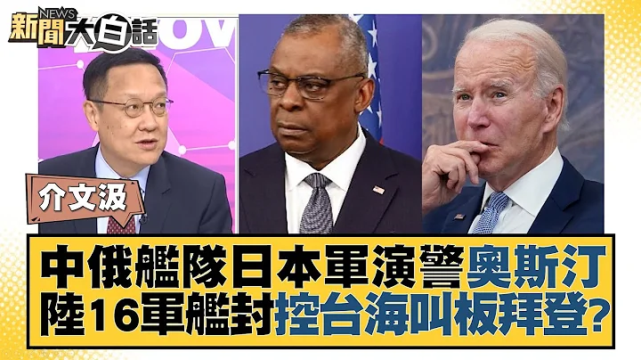 中俄舰队日本军演警奥斯汀 陆16军舰封控台海叫板拜登？ 新闻大白话@tvbstalk 20230716 - 天天要闻