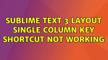 Sublime text 3 layout single column key shortcut not working (2 Solutions!!)
