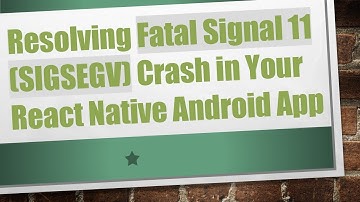 Resolving Fatal Signal 11 (SIGSEGV) Crash in Your React Native Android App
