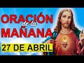 ORACIÓN DE LA MAÑANA DEL DÍA DE HOY Martes 27 de abril 2021