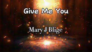 Mary J Blige - Give Me You (Lyrics)