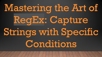 Mastering the Art of RegEx: Capture Strings with Specific Conditions
