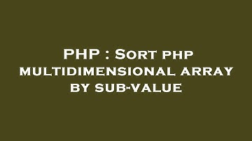 PHP : Sort php multidimensional array by sub-value