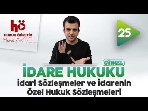 25 | İdari Sözleşmeler ve İdarenin Özel Hukuk Sözleşmeleri | İdare Hukuku