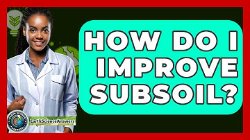 How Do I Improve Subsoil? - Earth Science Answers