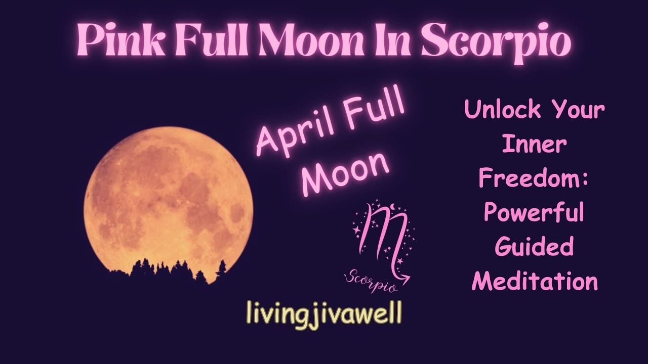 Unlock Your Inner Freedom With Pink Full Moon In Scorpio Guided ...