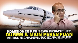 KOMISIONER KPU SEWA PRIVATE JET, DUGEM & MAIN PEREMPUAN, INSTITUSI NEGARA MEMBUSUK SECARA SEMPURNA